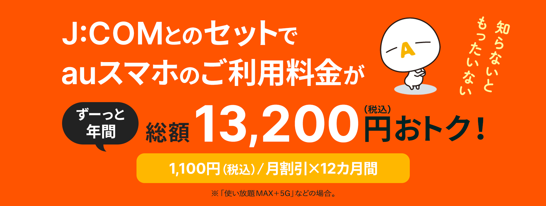 知らないともったいない JCOMとのセットでauスマホのご利用料金がずーっと年間総額13,200円(税込)おトク